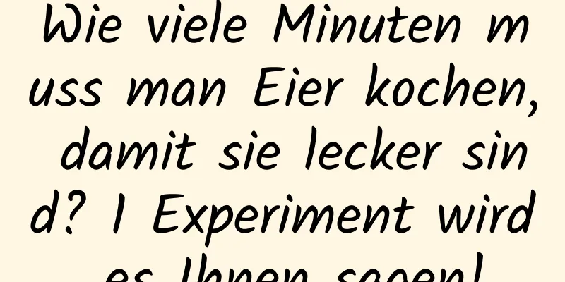 Wie viele Minuten muss man Eier kochen, damit sie lecker sind? 1 Experiment wird es Ihnen sagen!