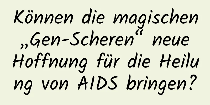 Können die magischen „Gen-Scheren“ neue Hoffnung für die Heilung von AIDS bringen?