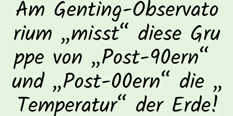 Am Genting-Observatorium „misst“ diese Gruppe von „Post-90ern“ und „Post-00ern“ die „Temperatur“ der Erde!