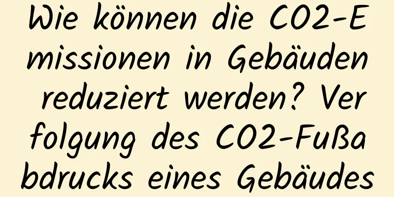 Wie können die CO2-Emissionen in Gebäuden reduziert werden? Verfolgung des CO2-Fußabdrucks eines Gebäudes