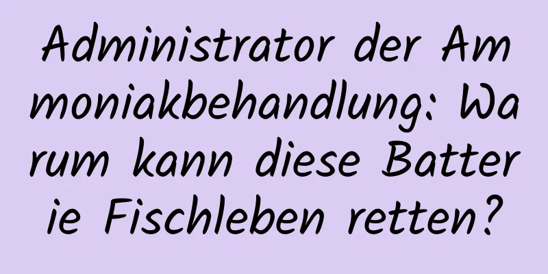Administrator der Ammoniakbehandlung: Warum kann diese Batterie Fischleben retten?