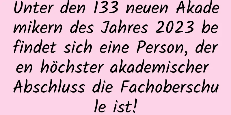 Unter den 133 neuen Akademikern des Jahres 2023 befindet sich eine Person, deren höchster akademischer Abschluss die Fachoberschule ist!