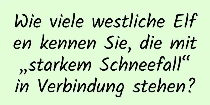 Wie viele westliche Elfen kennen Sie, die mit „starkem Schneefall“ in Verbindung stehen?