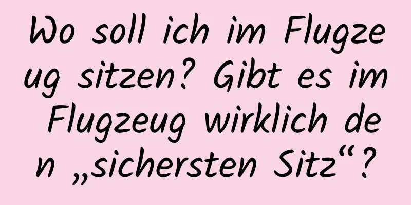 Wo soll ich im Flugzeug sitzen? Gibt es im Flugzeug wirklich den „sichersten Sitz“?