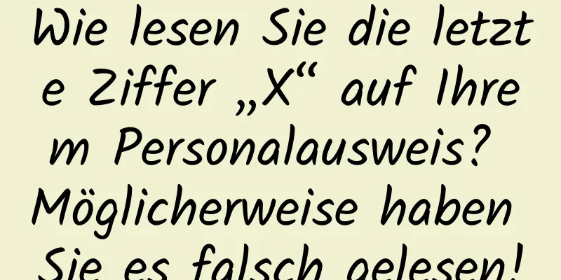 Wie lesen Sie die letzte Ziffer „X“ auf Ihrem Personalausweis? Möglicherweise haben Sie es falsch gelesen!