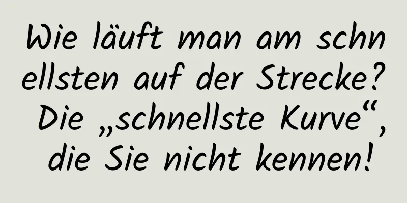 Wie läuft man am schnellsten auf der Strecke? Die „schnellste Kurve“, die Sie nicht kennen!