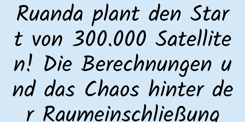 Ruanda plant den Start von 300.000 Satelliten! Die Berechnungen und das Chaos hinter der Raumeinschließung