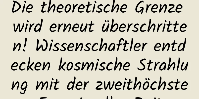 Die theoretische Grenze wird erneut überschritten! Wissenschaftler entdecken kosmische Strahlung mit der zweithöchsten Energie aller Zeiten