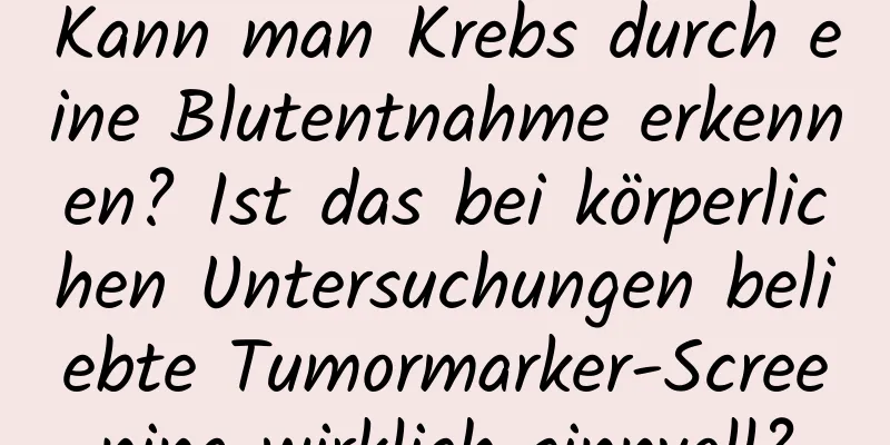 Kann man Krebs durch eine Blutentnahme erkennen? Ist das bei körperlichen Untersuchungen beliebte Tumormarker-Screening wirklich sinnvoll?