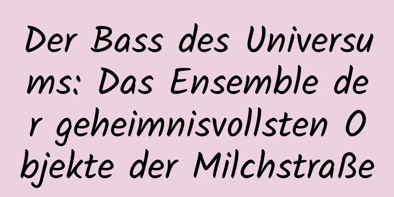 Der Bass des Universums: Das Ensemble der geheimnisvollsten Objekte der Milchstraße