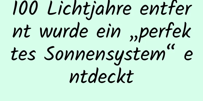100 Lichtjahre entfernt wurde ein „perfektes Sonnensystem“ entdeckt