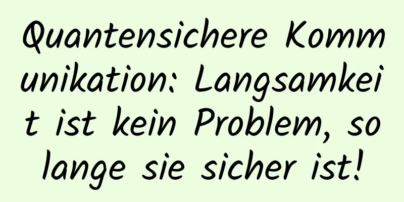 Quantensichere Kommunikation: Langsamkeit ist kein Problem, solange sie sicher ist!