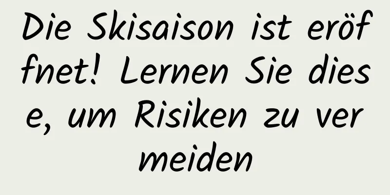 Die Skisaison ist eröffnet! Lernen Sie diese, um Risiken zu vermeiden