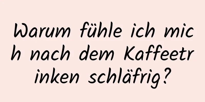 Warum fühle ich mich nach dem Kaffeetrinken schläfrig?
