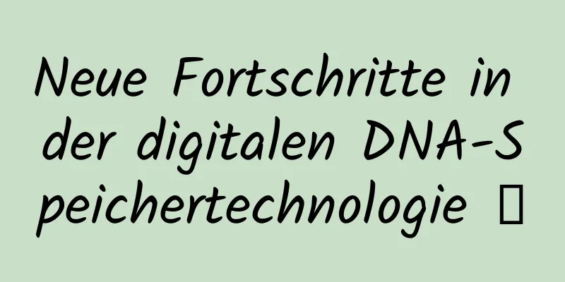 Neue Fortschritte in der digitalen DNA-Speichertechnologie →