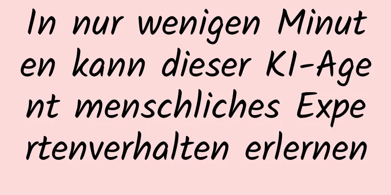 In nur wenigen Minuten kann dieser KI-Agent menschliches Expertenverhalten erlernen
