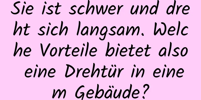 Sie ist schwer und dreht sich langsam. Welche Vorteile bietet also eine Drehtür in einem Gebäude?
