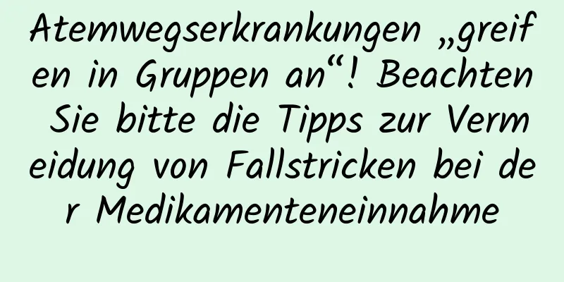 Atemwegserkrankungen „greifen in Gruppen an“! Beachten Sie bitte die Tipps zur Vermeidung von Fallstricken bei der Medikamenteneinnahme