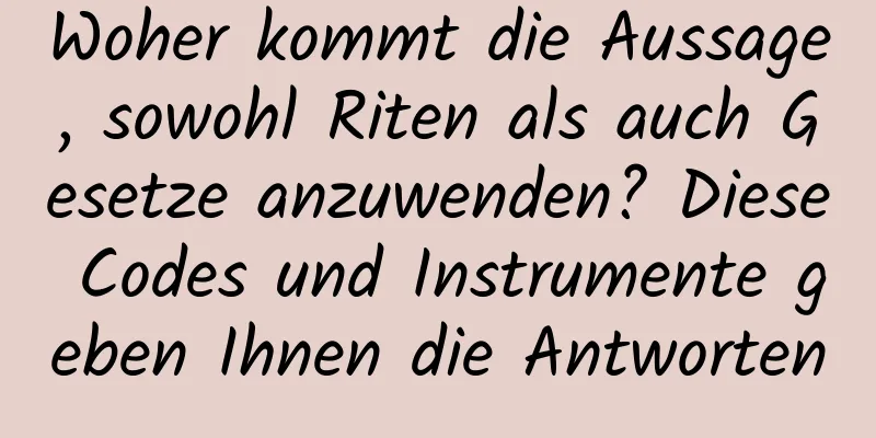 Woher kommt die Aussage, sowohl Riten als auch Gesetze anzuwenden? Diese Codes und Instrumente geben Ihnen die Antworten