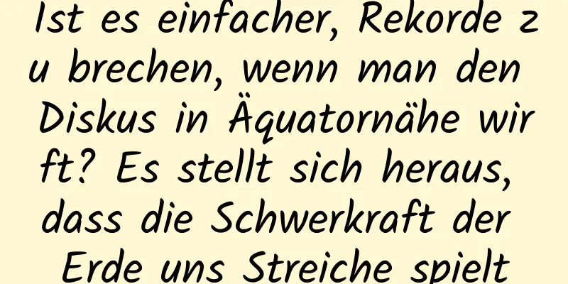 Ist es einfacher, Rekorde zu brechen, wenn man den Diskus in Äquatornähe wirft? Es stellt sich heraus, dass die Schwerkraft der Erde uns Streiche spielt
