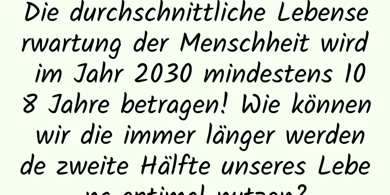 Die durchschnittliche Lebenserwartung der Menschheit wird im Jahr 2030 mindestens 108 Jahre betragen! Wie können wir die immer länger werdende zweite Hälfte unseres Lebens optimal nutzen?