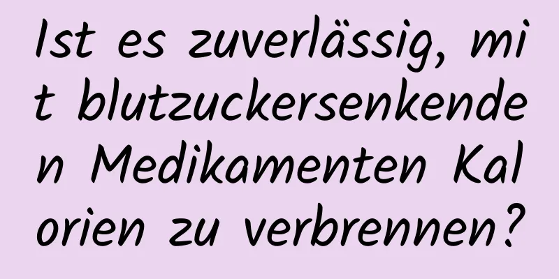 Ist es zuverlässig, mit blutzuckersenkenden Medikamenten Kalorien zu verbrennen?
