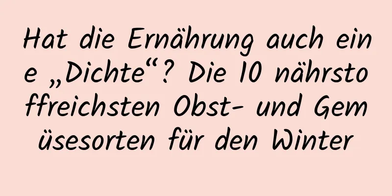 Hat die Ernährung auch eine „Dichte“? Die 10 nährstoffreichsten Obst- und Gemüsesorten für den Winter