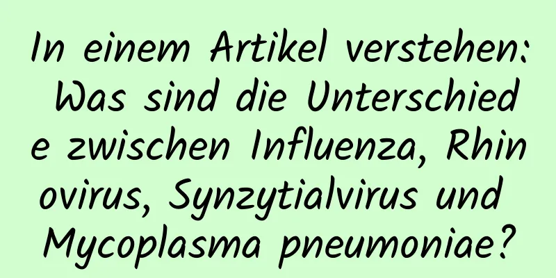 In einem Artikel verstehen: Was sind die Unterschiede zwischen Influenza, Rhinovirus, Synzytialvirus und Mycoplasma pneumoniae?