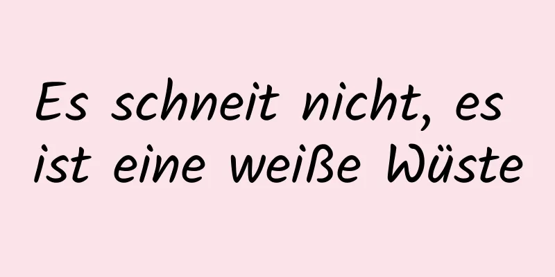 Es schneit nicht, es ist eine weiße Wüste