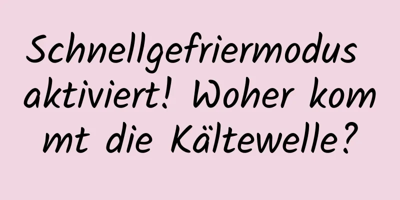 Schnellgefriermodus aktiviert! Woher kommt die Kältewelle?