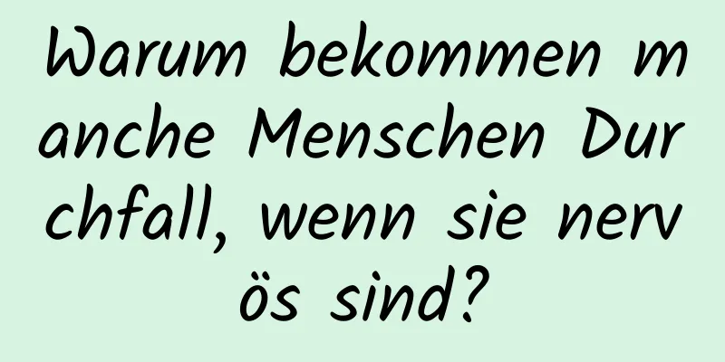 Warum bekommen manche Menschen Durchfall, wenn sie nervös sind?