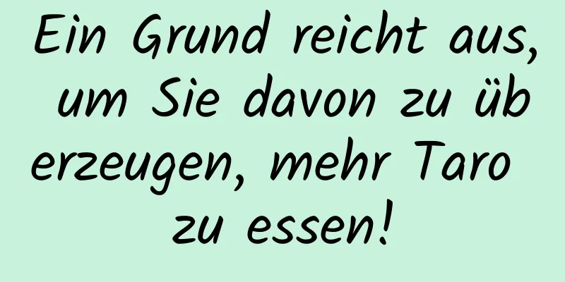 Ein Grund reicht aus, um Sie davon zu überzeugen, mehr Taro zu essen!