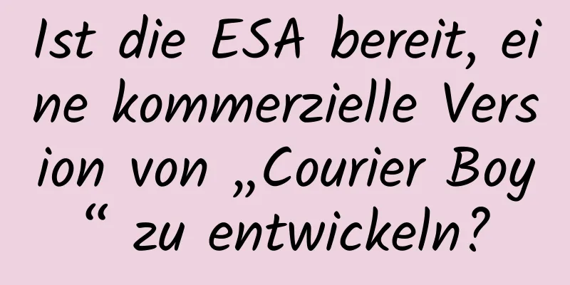 Ist die ESA bereit, eine kommerzielle Version von „Courier Boy“ zu entwickeln?