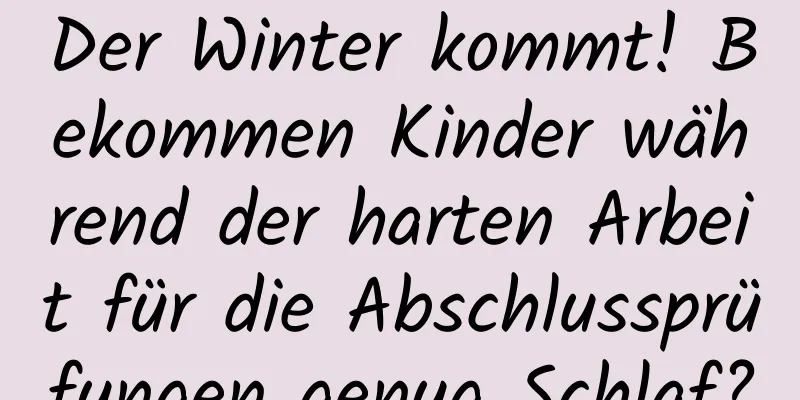 Der Winter kommt! Bekommen Kinder während der harten Arbeit für die Abschlussprüfungen genug Schlaf?