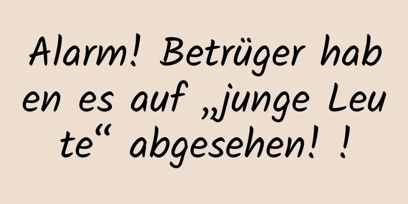 Alarm! Betrüger haben es auf „junge Leute“ abgesehen! !