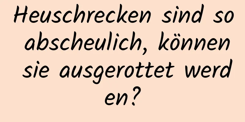 Heuschrecken sind so abscheulich, können sie ausgerottet werden?