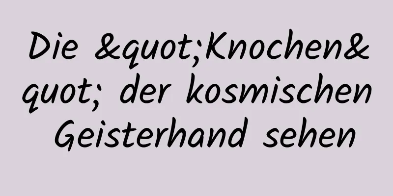 Die "Knochen" der kosmischen Geisterhand sehen