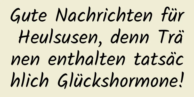 Gute Nachrichten für Heulsusen, denn Tränen enthalten tatsächlich Glückshormone!