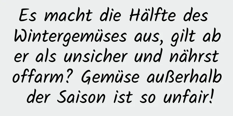 Es macht die Hälfte des Wintergemüses aus, gilt aber als unsicher und nährstoffarm? Gemüse außerhalb der Saison ist so unfair!