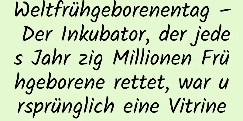 Weltfrühgeborenentag – Der Inkubator, der jedes Jahr zig Millionen Frühgeborene rettet, war ursprünglich eine Vitrine
