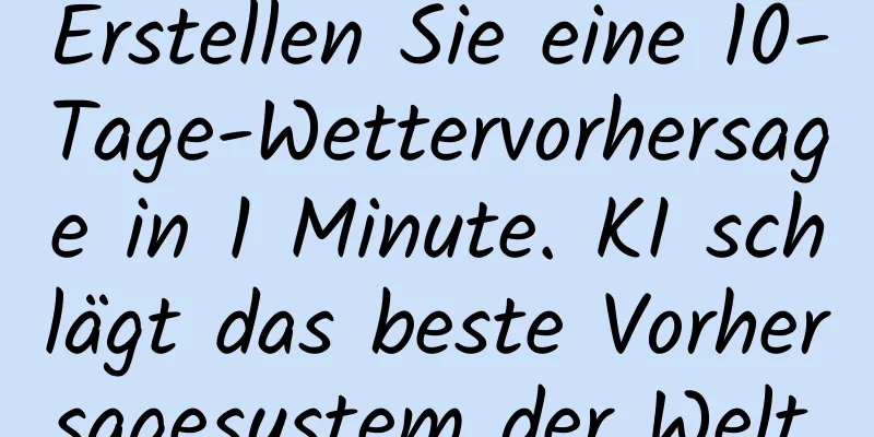 Erstellen Sie eine 10-Tage-Wettervorhersage in 1 Minute. KI schlägt das beste Vorhersagesystem der Welt.