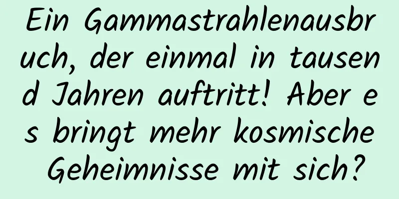Ein Gammastrahlenausbruch, der einmal in tausend Jahren auftritt! Aber es bringt mehr kosmische Geheimnisse mit sich?
