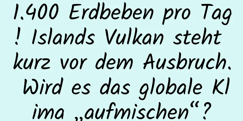 1.400 Erdbeben pro Tag! Islands Vulkan steht kurz vor dem Ausbruch. Wird es das globale Klima „aufmischen“?