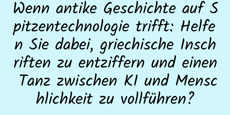 Wenn antike Geschichte auf Spitzentechnologie trifft: Helfen Sie dabei, griechische Inschriften zu entziffern und einen Tanz zwischen KI und Menschlichkeit zu vollführen?