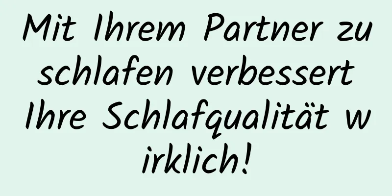 Mit Ihrem Partner zu schlafen verbessert Ihre Schlafqualität wirklich!