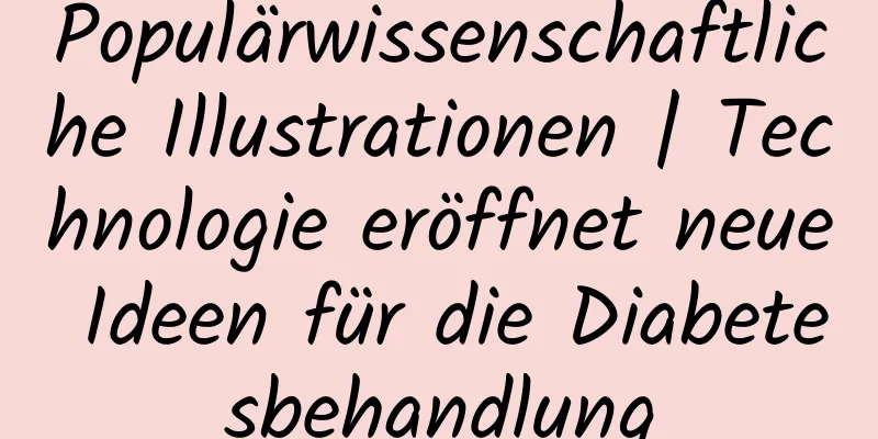 Populärwissenschaftliche Illustrationen | Technologie eröffnet neue Ideen für die Diabetesbehandlung