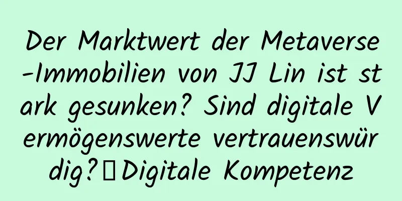 Der Marktwert der Metaverse-Immobilien von JJ Lin ist stark gesunken? Sind digitale Vermögenswerte vertrauenswürdig?丨Digitale Kompetenz