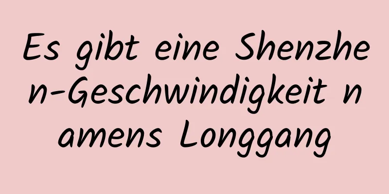 Es gibt eine Shenzhen-Geschwindigkeit namens Longgang