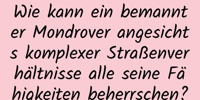 Wie kann ein bemannter Mondrover angesichts komplexer Straßenverhältnisse alle seine Fähigkeiten beherrschen?