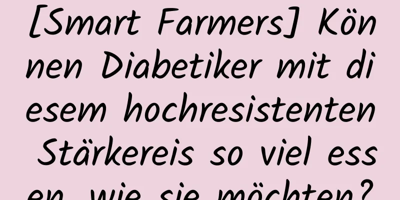 [Smart Farmers] Können Diabetiker mit diesem hochresistenten Stärkereis so viel essen, wie sie möchten?